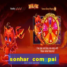 sonhar com pai falecido jogo do bicho